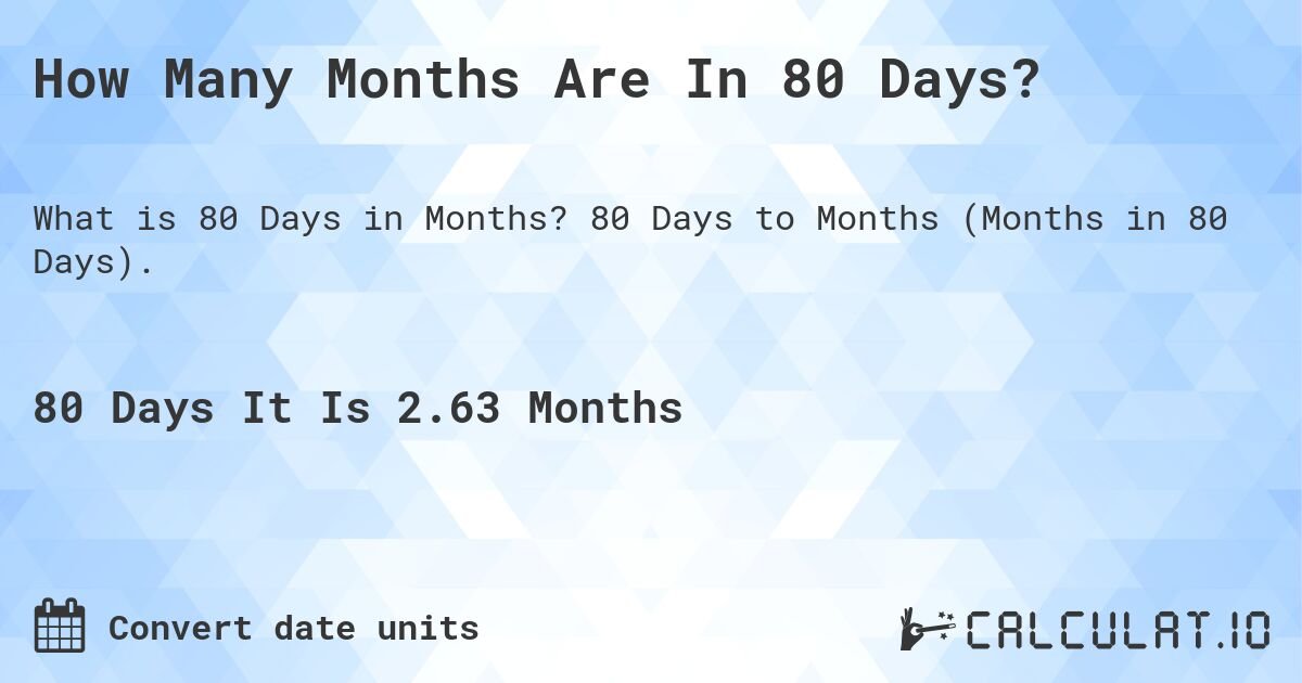 Exploring How Long Is 80 Days In Months: Quick Guide